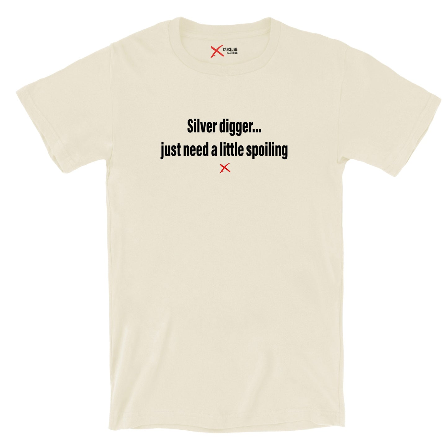 Silver digger... just need a little spoiling - Shirt