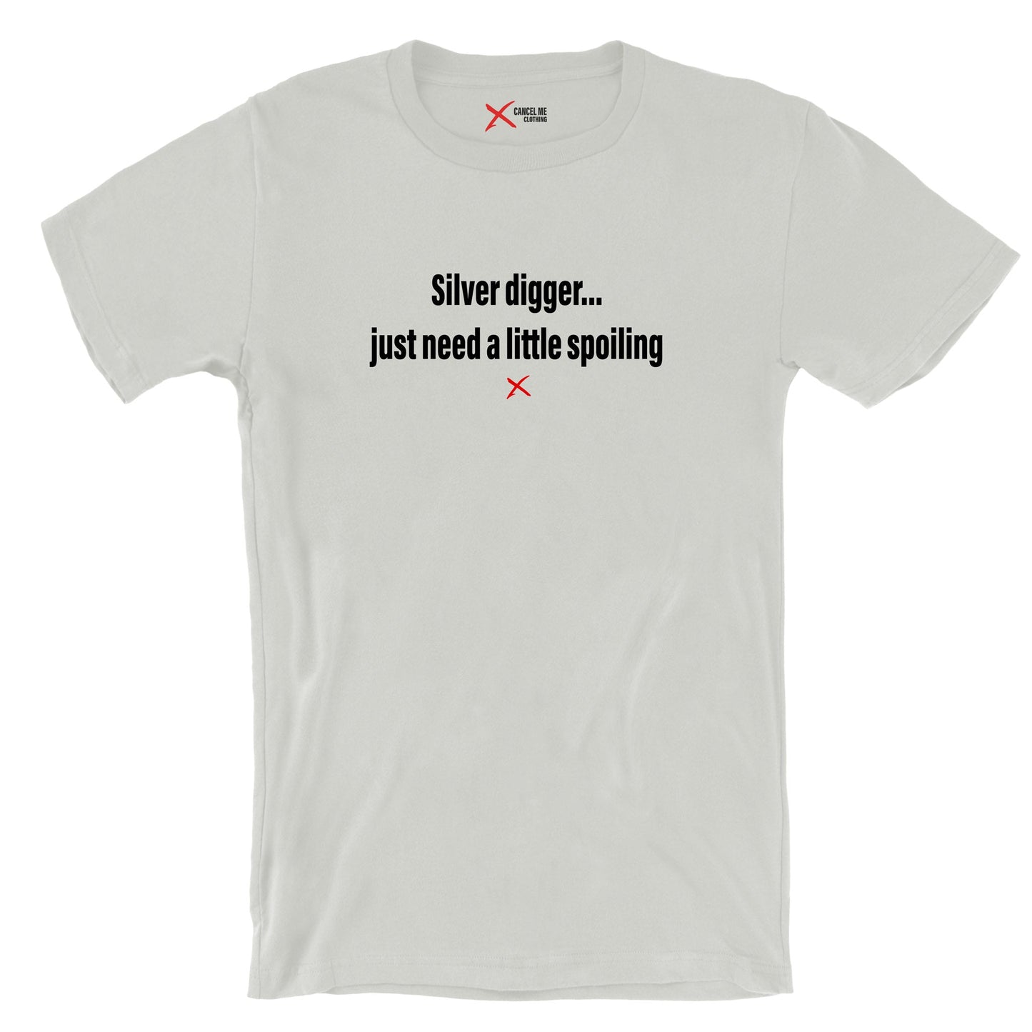 Silver digger... just need a little spoiling - Shirt