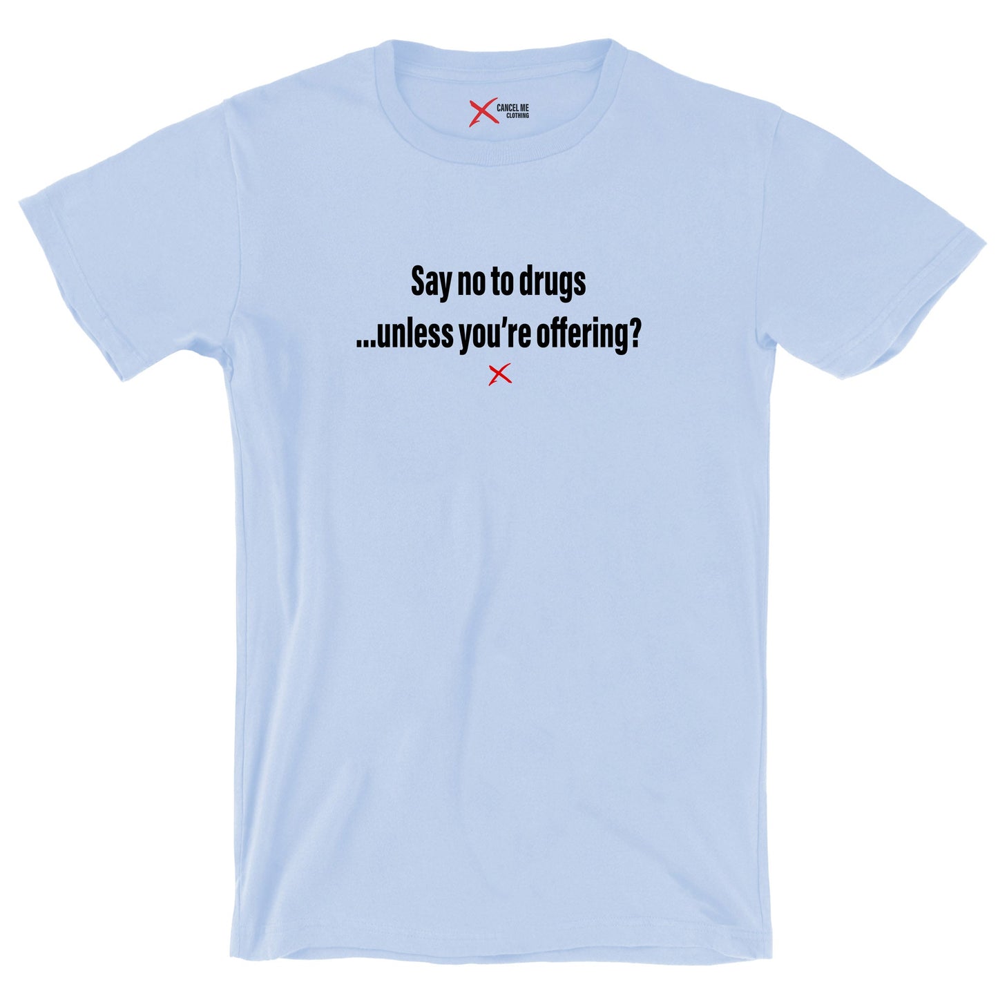 Say no to drugs ...unless you're offering? - Shirt