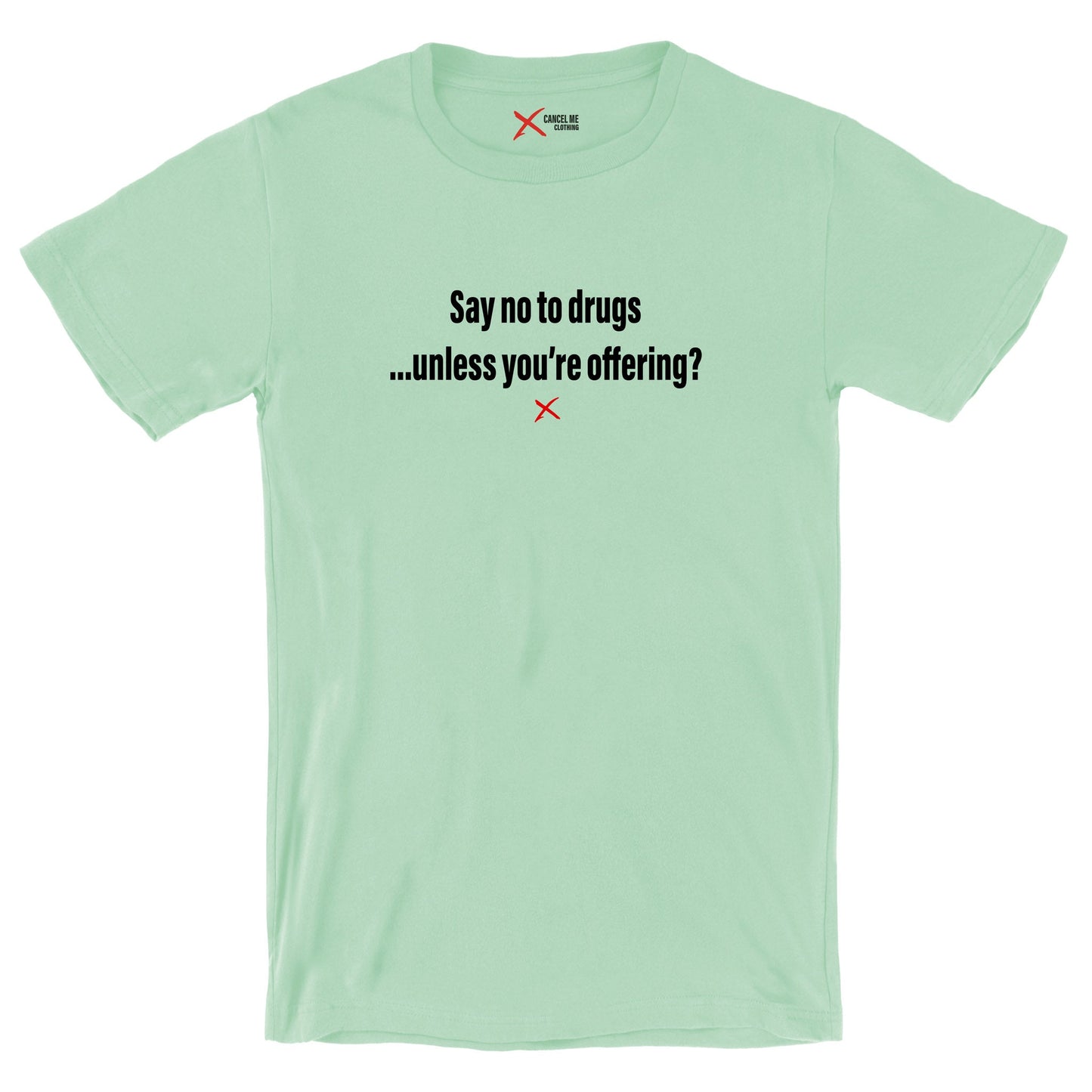 Say no to drugs ...unless you're offering? - Shirt