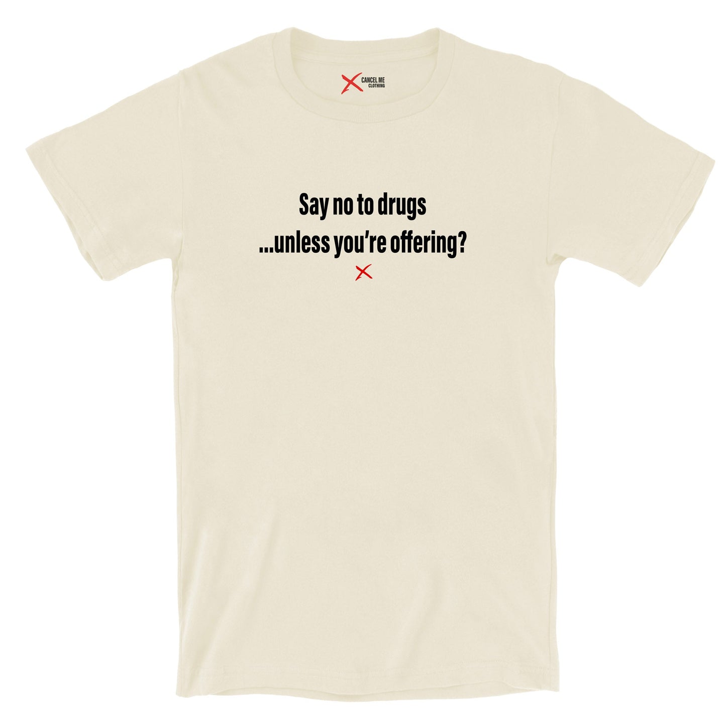 Say no to drugs ...unless you're offering? - Shirt