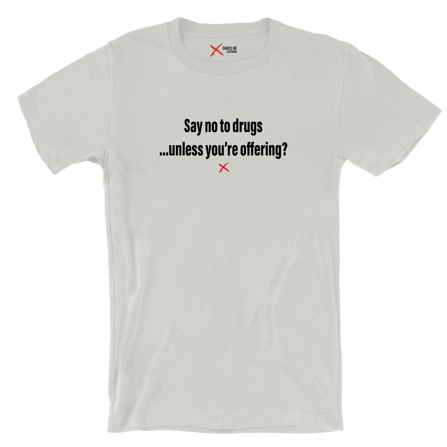 Say no to drugs ...unless you're offering? - Shirt