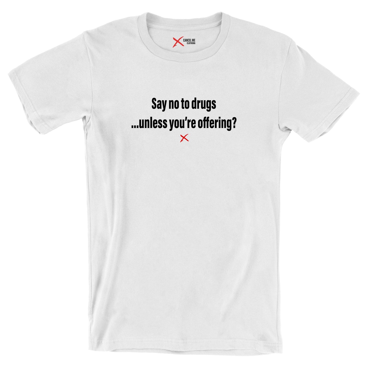 Say no to drugs ...unless you're offering? - Shirt