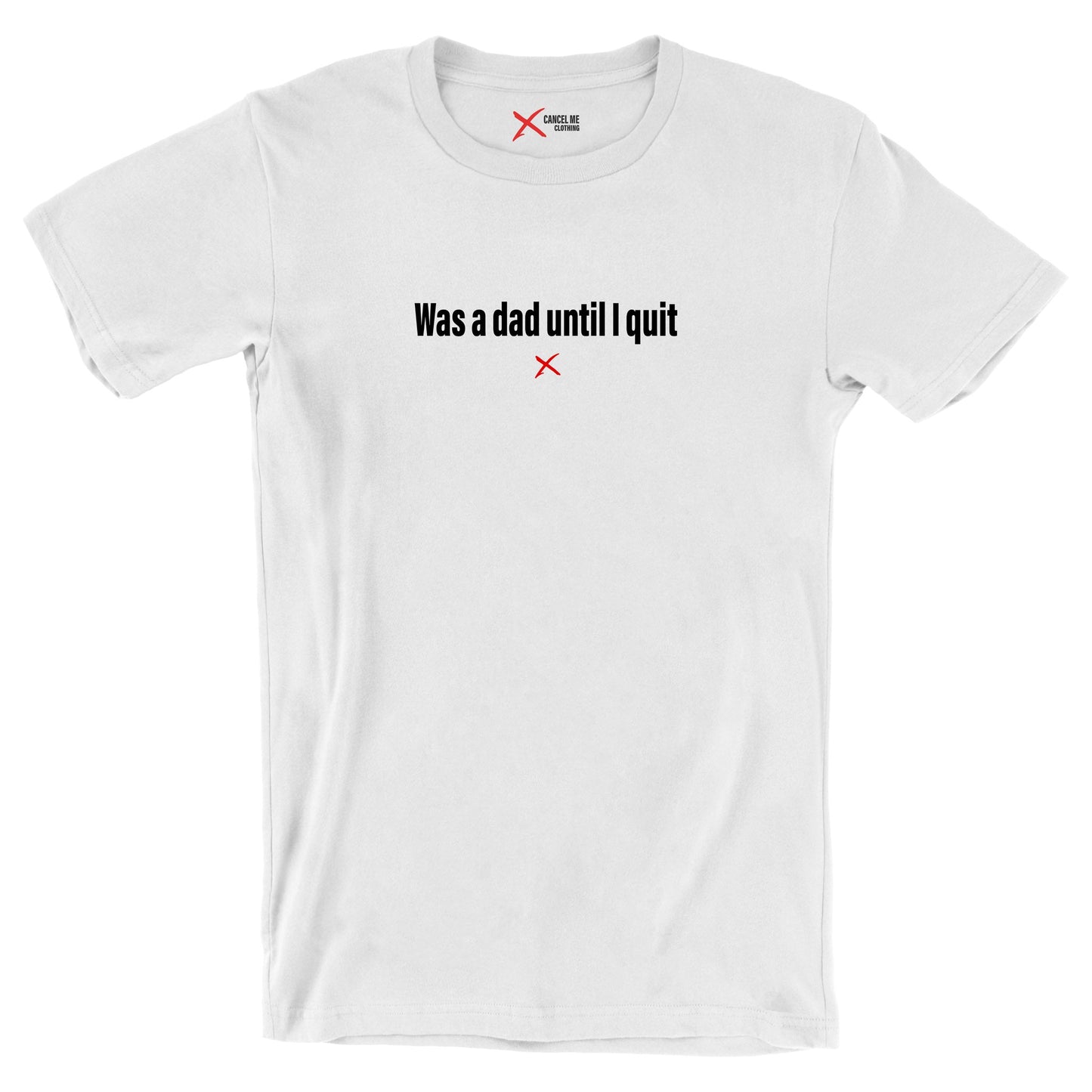 Was a dad until I quit - Shirt