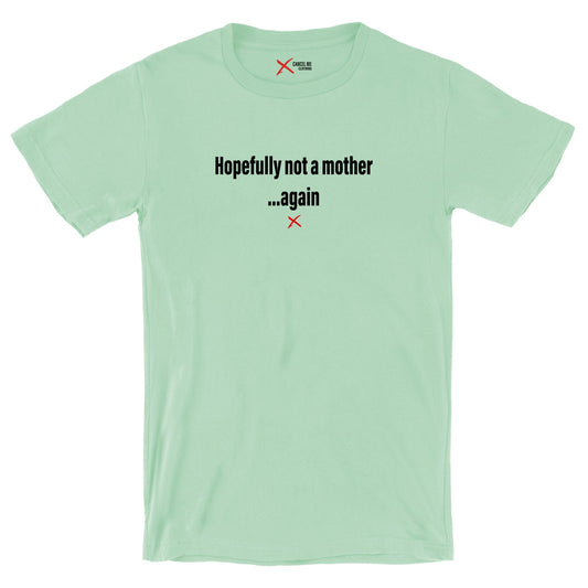 Hopefully not a mother ...again - Shirt