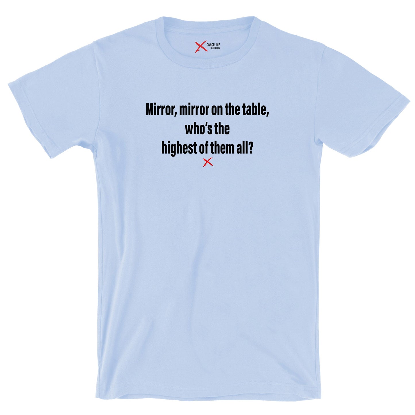 Mirror, mirror on the table, who's the highest of them all? - Shirt