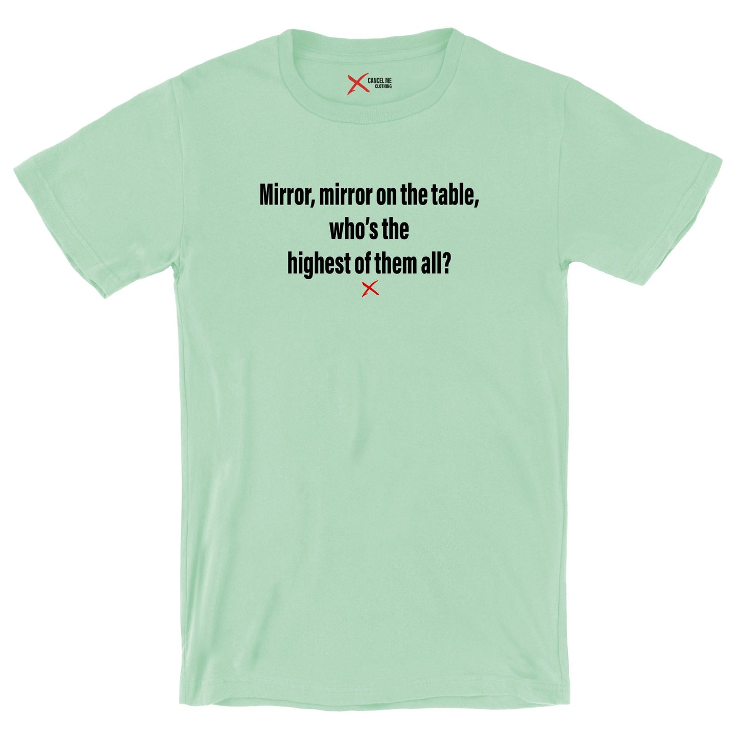 Mirror, mirror on the table, who's the highest of them all? - Shirt