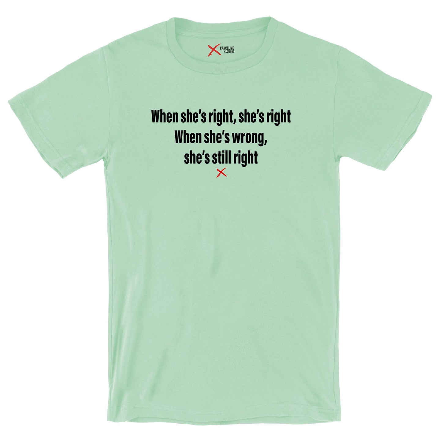 When she's right, she's right When she's wrong, she's still right - Shirt