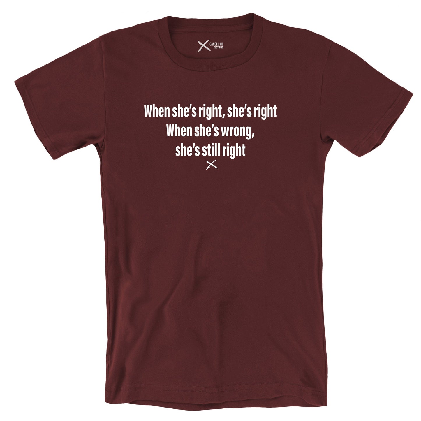 When she's right, she's right When she's wrong, she's still right - Shirt