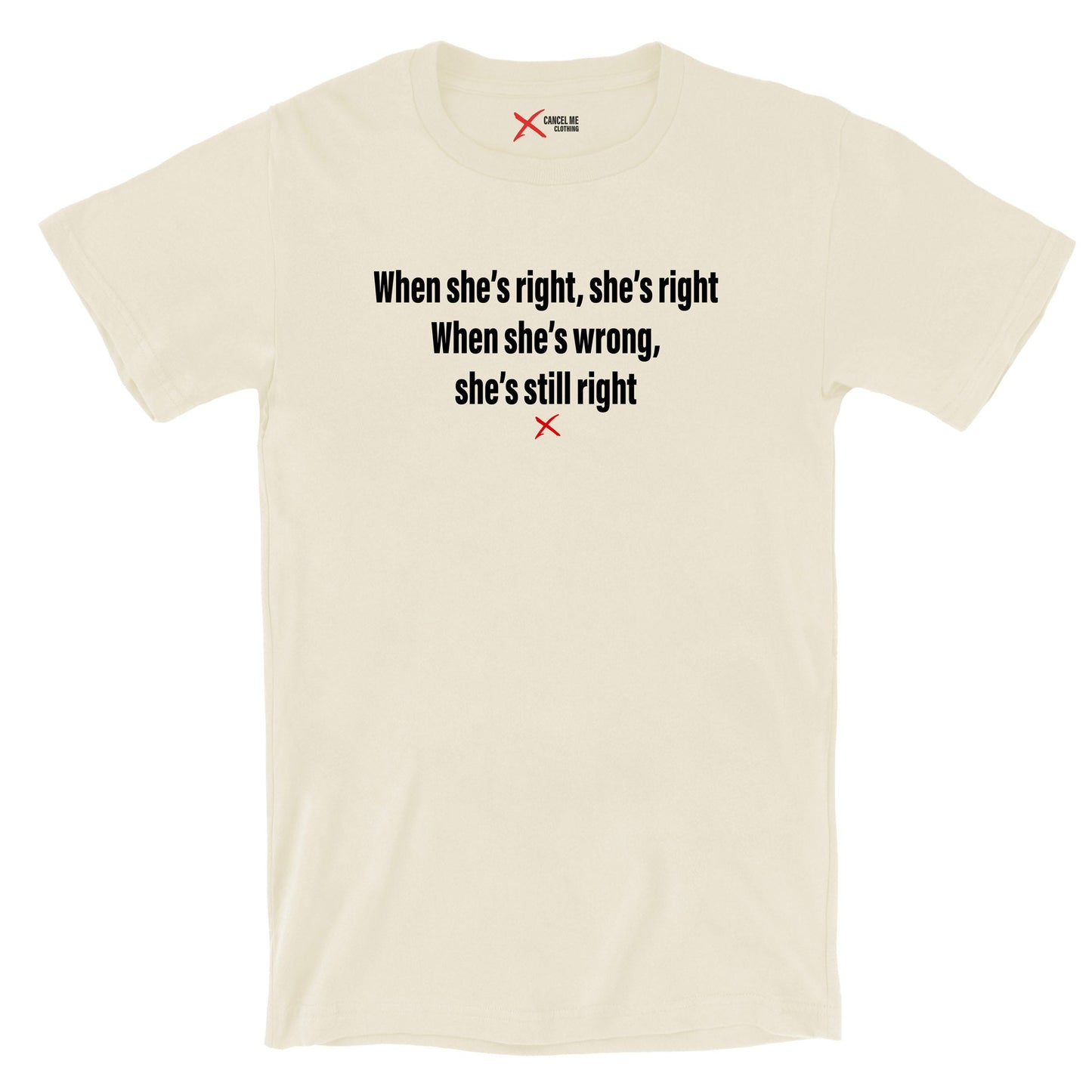 When she's right, she's right When she's wrong, she's still right - Shirt