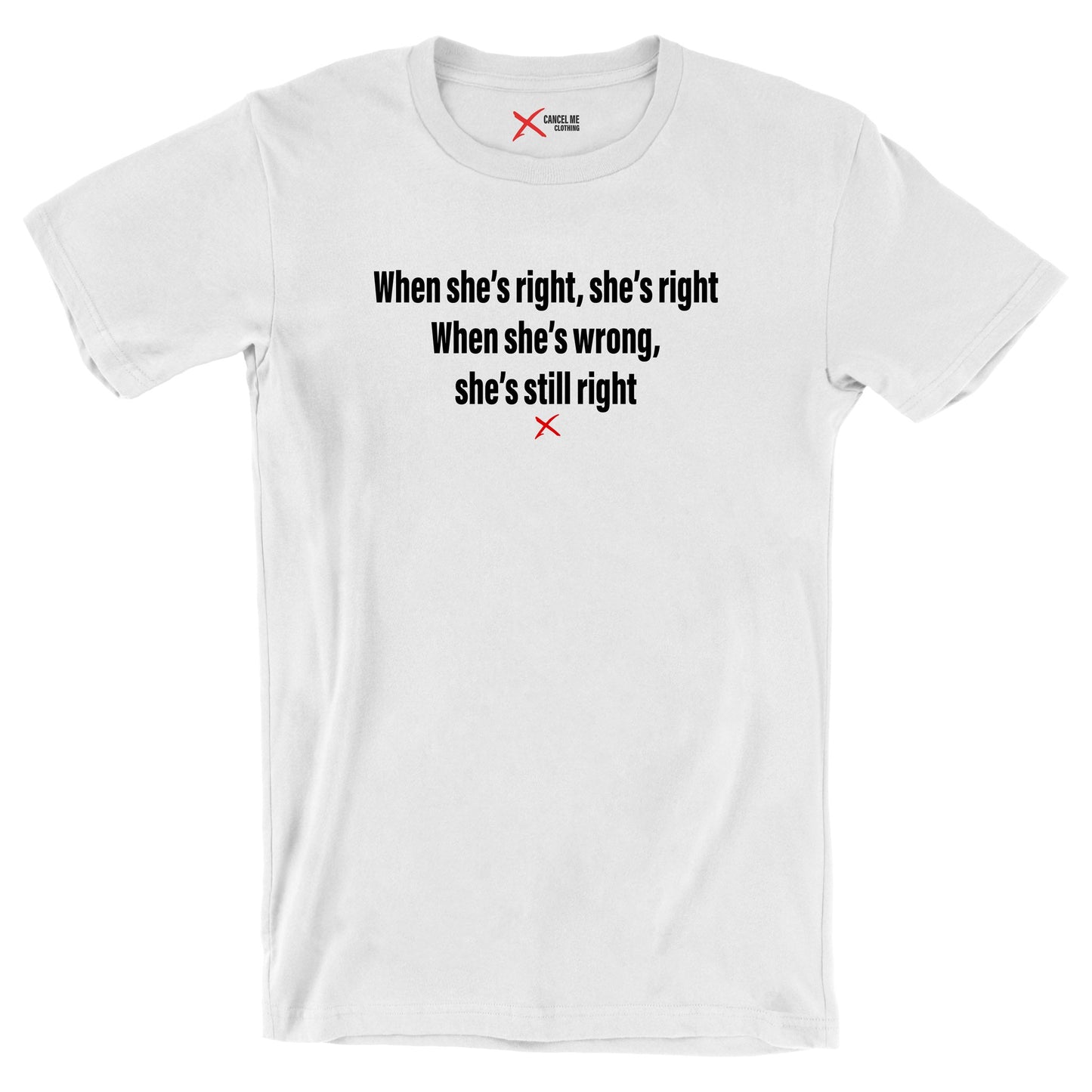 When she's right, she's right When she's wrong, she's still right - Shirt