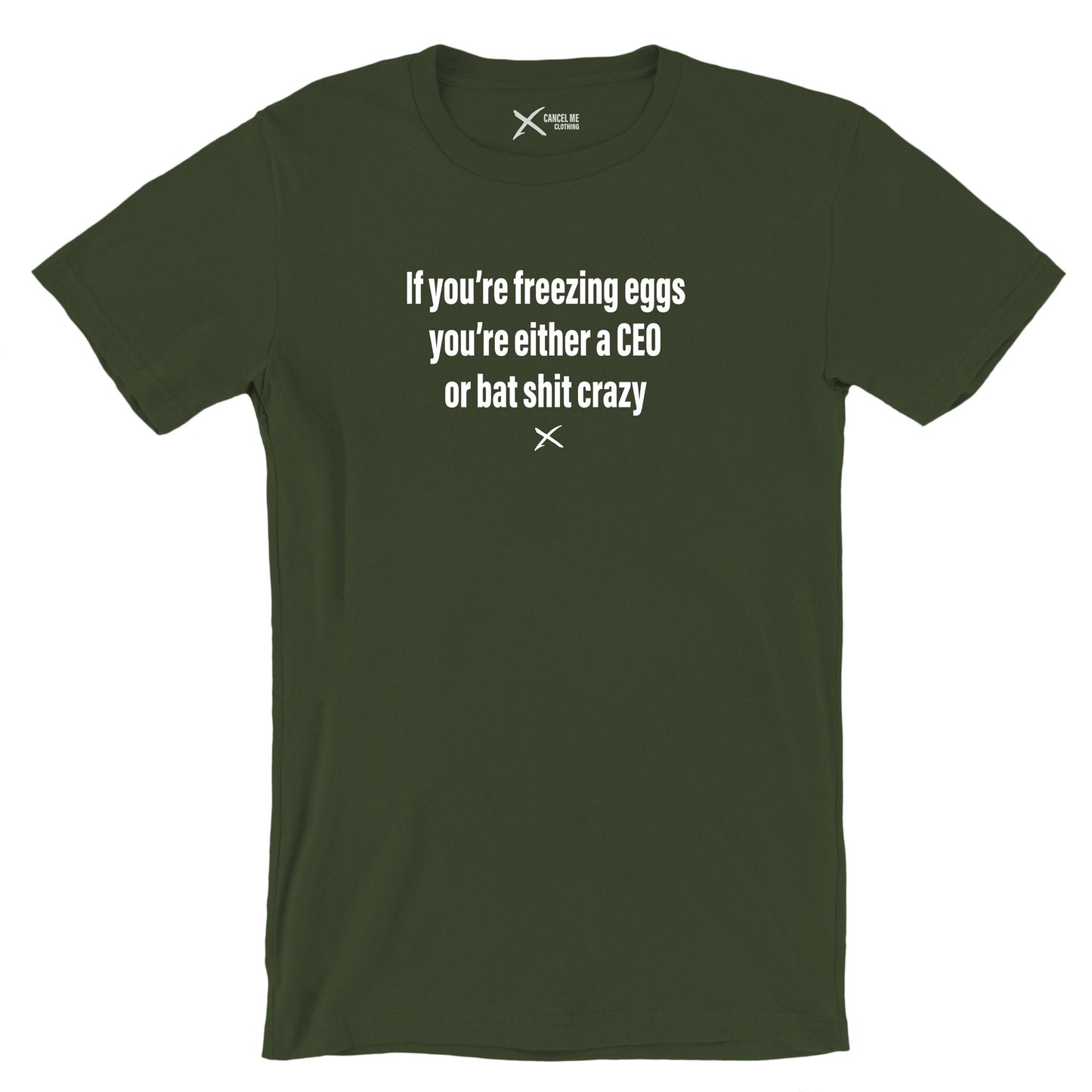 If you're freezing eggs you're either a CEO or bat shit crazy - Shirt