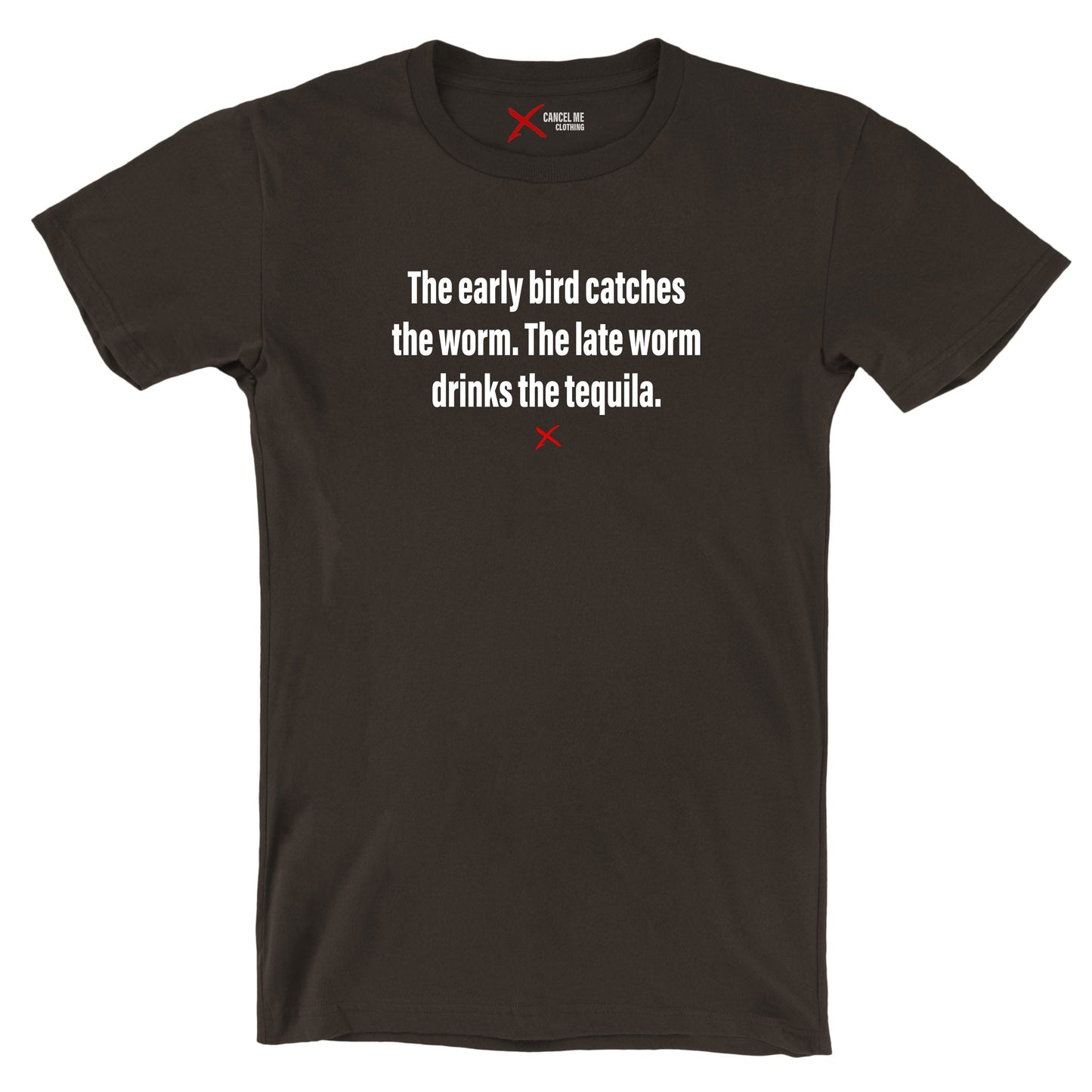 The early bird catches the worm. The late worm drinks the tequila. - Shirt