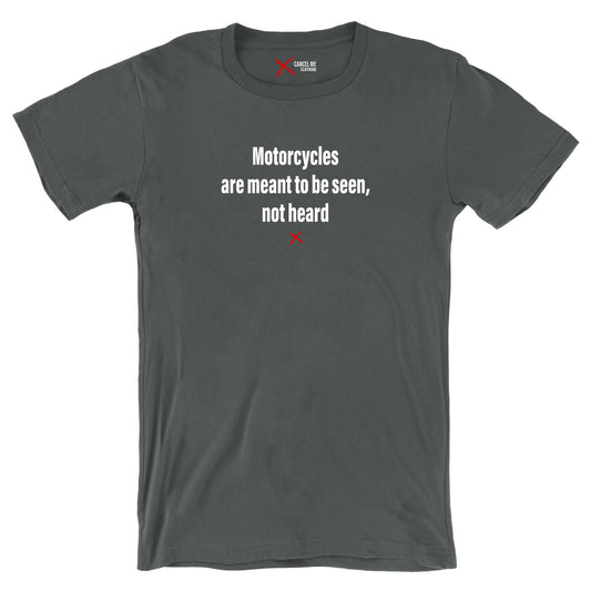 Motorcycles are meant to be seen, not heard - Shirt