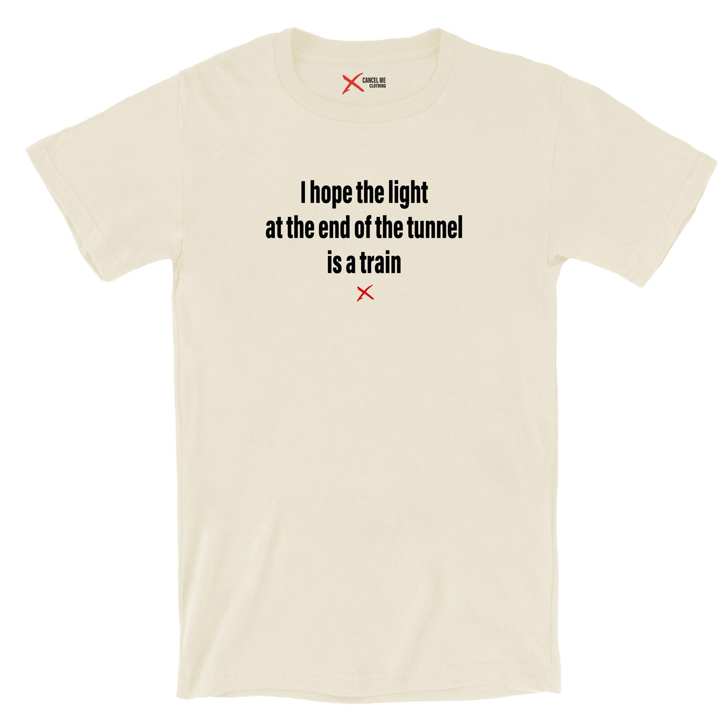 I hope the light at the end of the tunnel is a train - Shirt