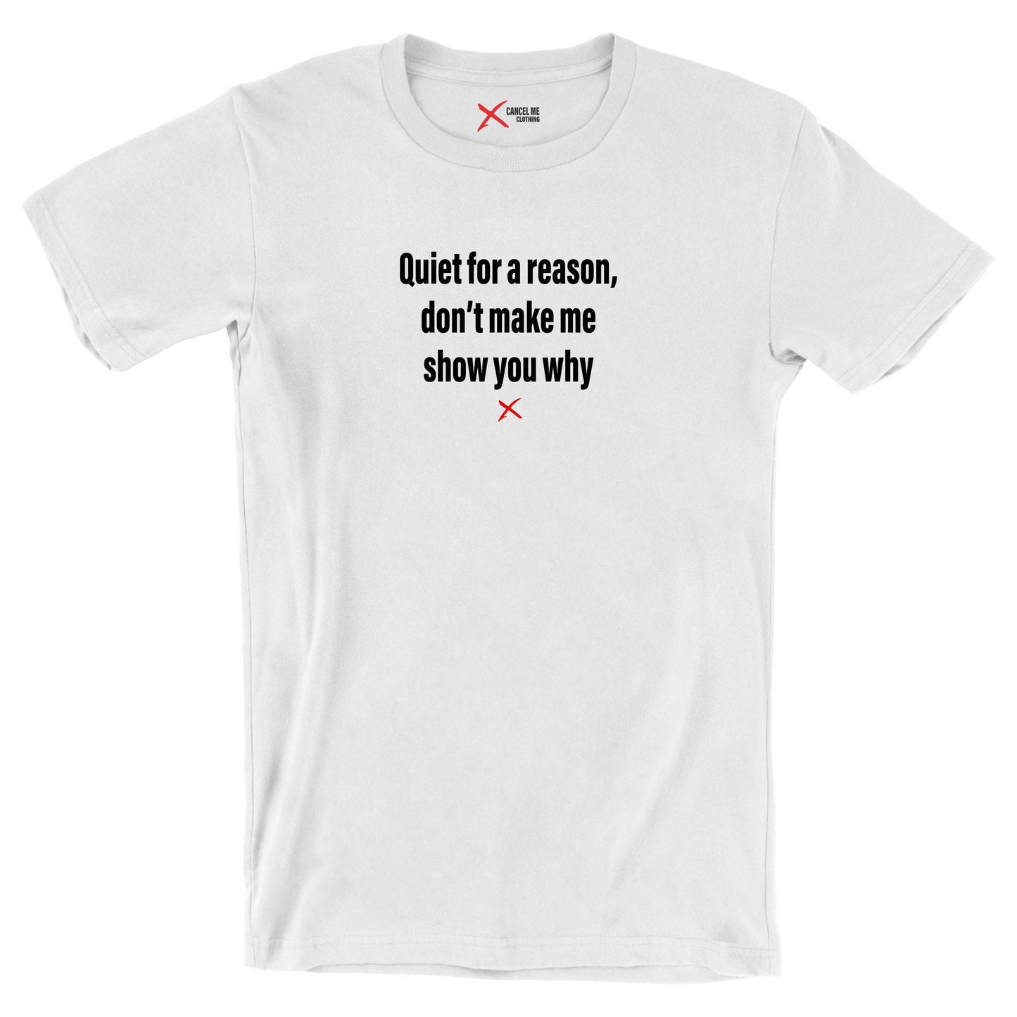 Quiet for a reason, don't make me show you why - Shirt