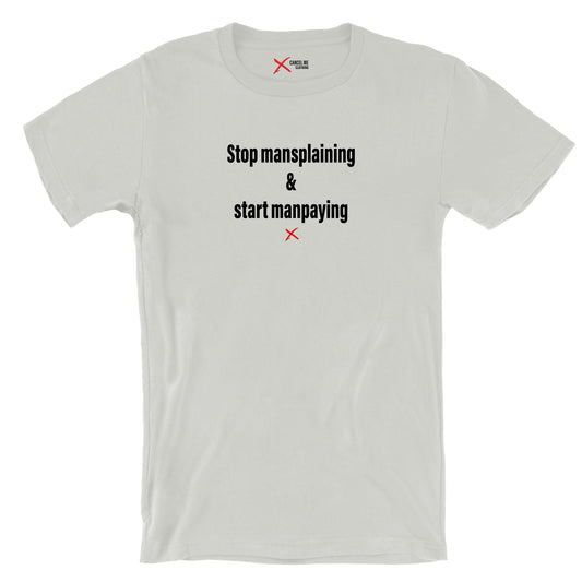 Stop mansplaining & start manpaying - Shirt
