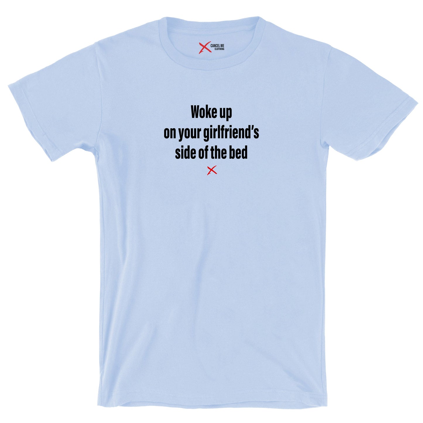 Woke up on your girlfriend's side of the bed - Shirt