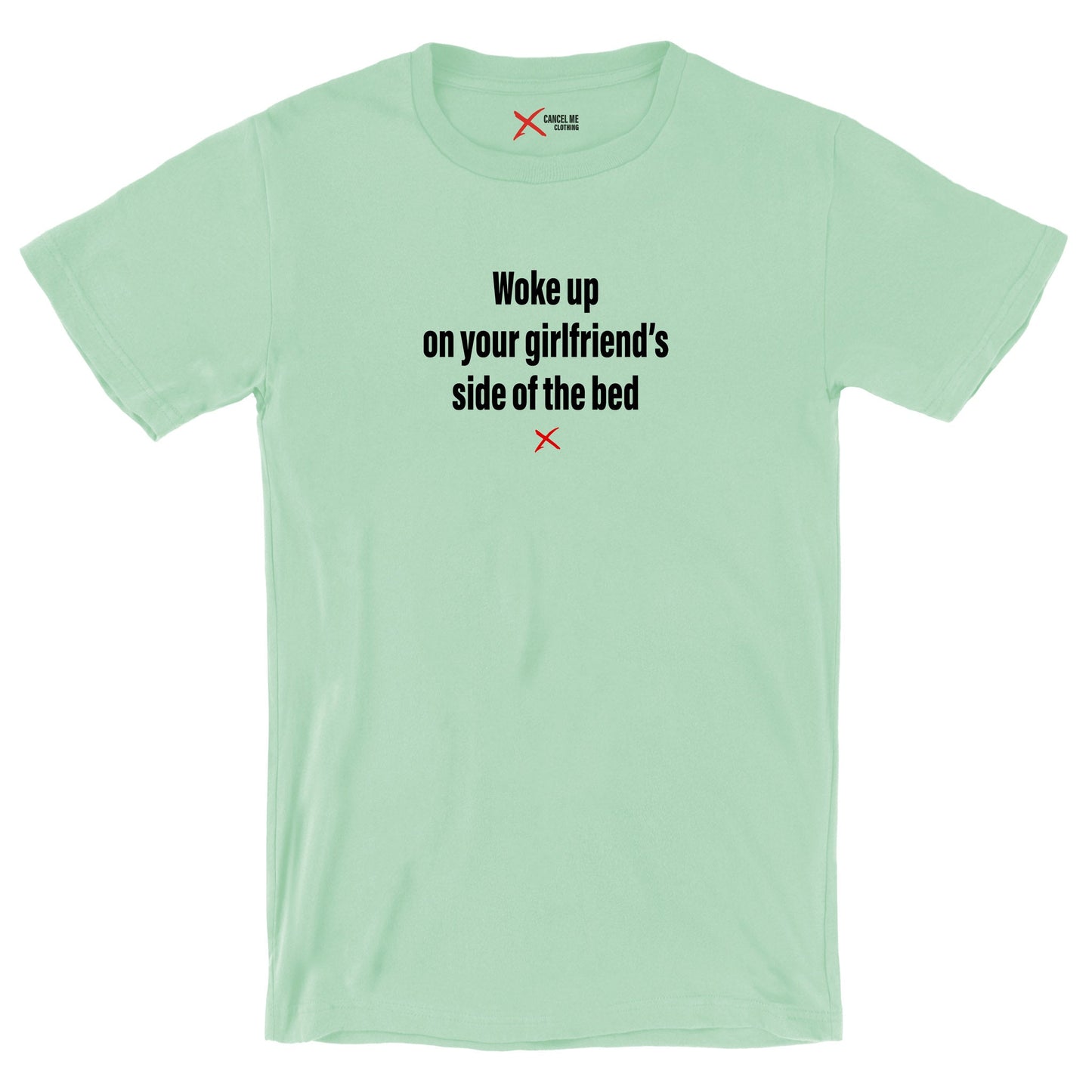 Woke up on your girlfriend's side of the bed - Shirt