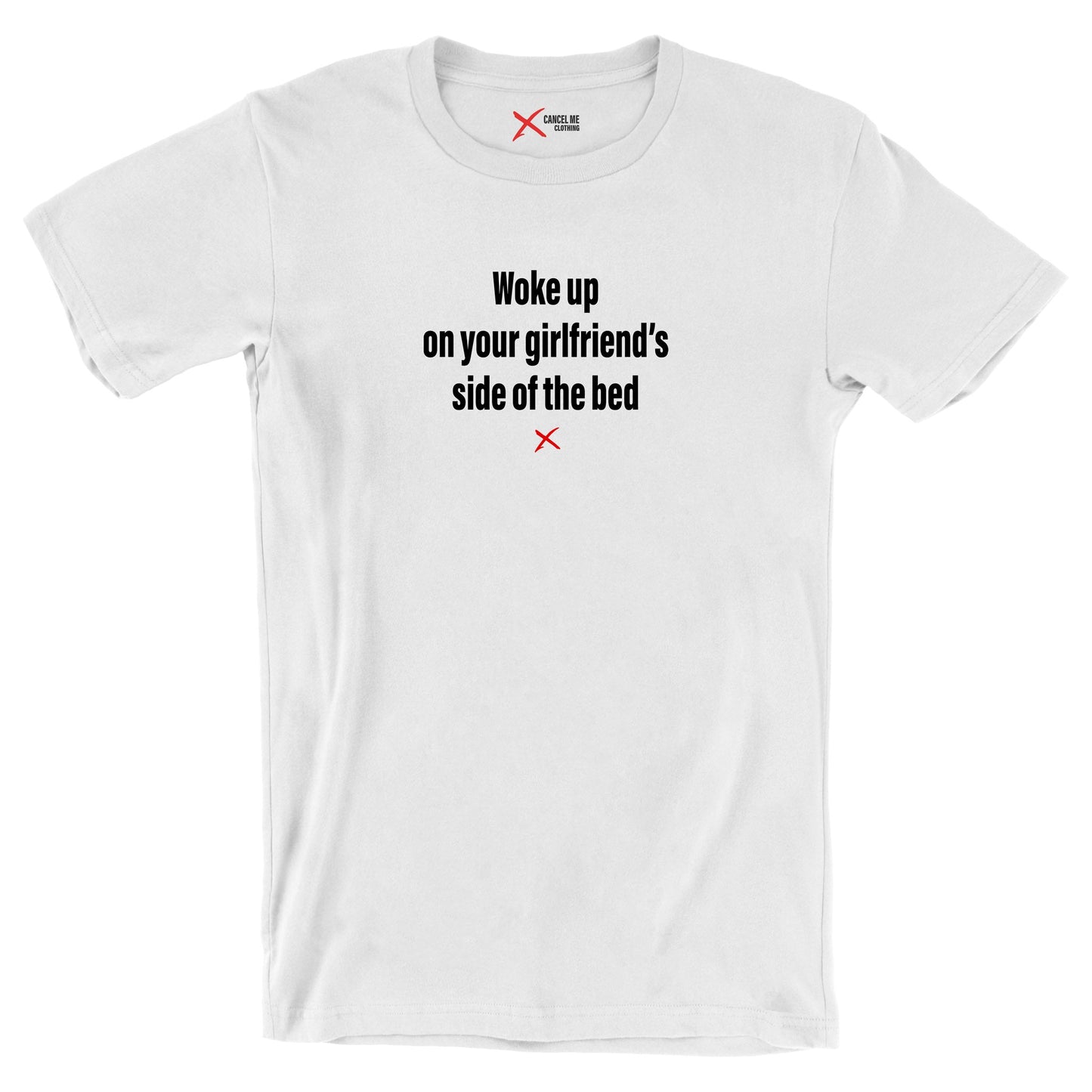 Woke up on your girlfriend's side of the bed - Shirt