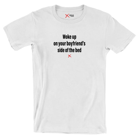 Woke up on your boyfriend's side of the bed - Shirt