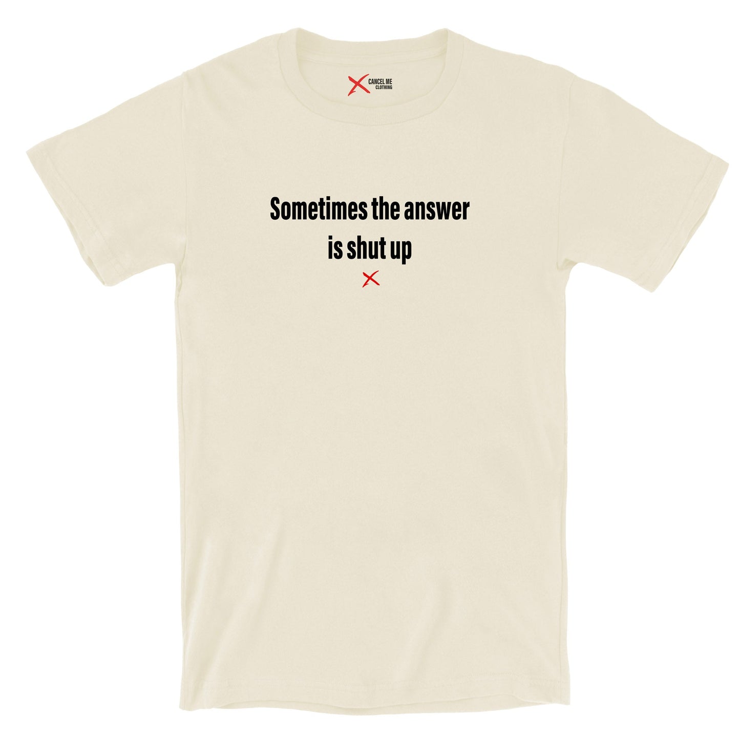 Sometimes the answer is shut up - Shirt