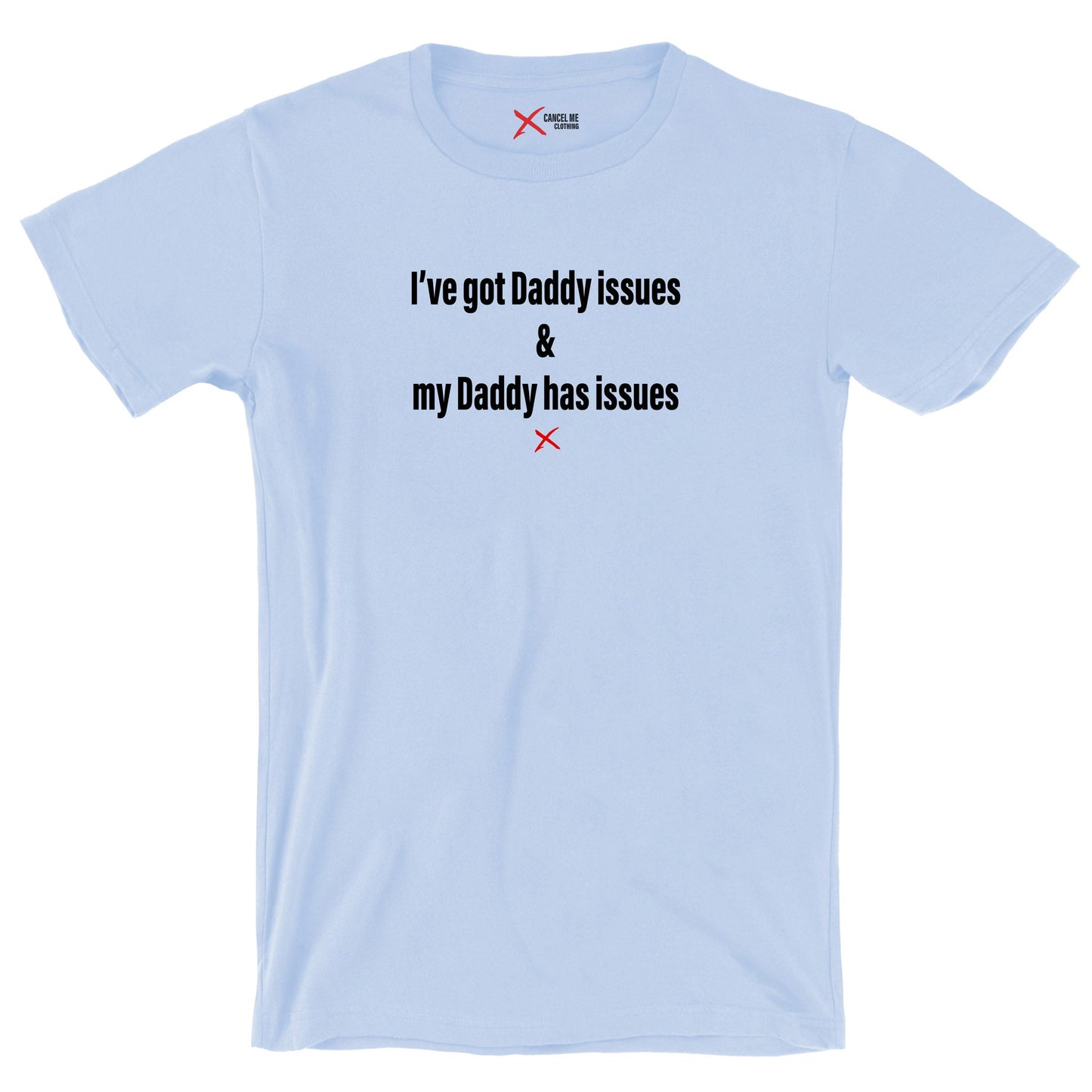 I've got Daddy issues & my Daddy has issues - Shirt