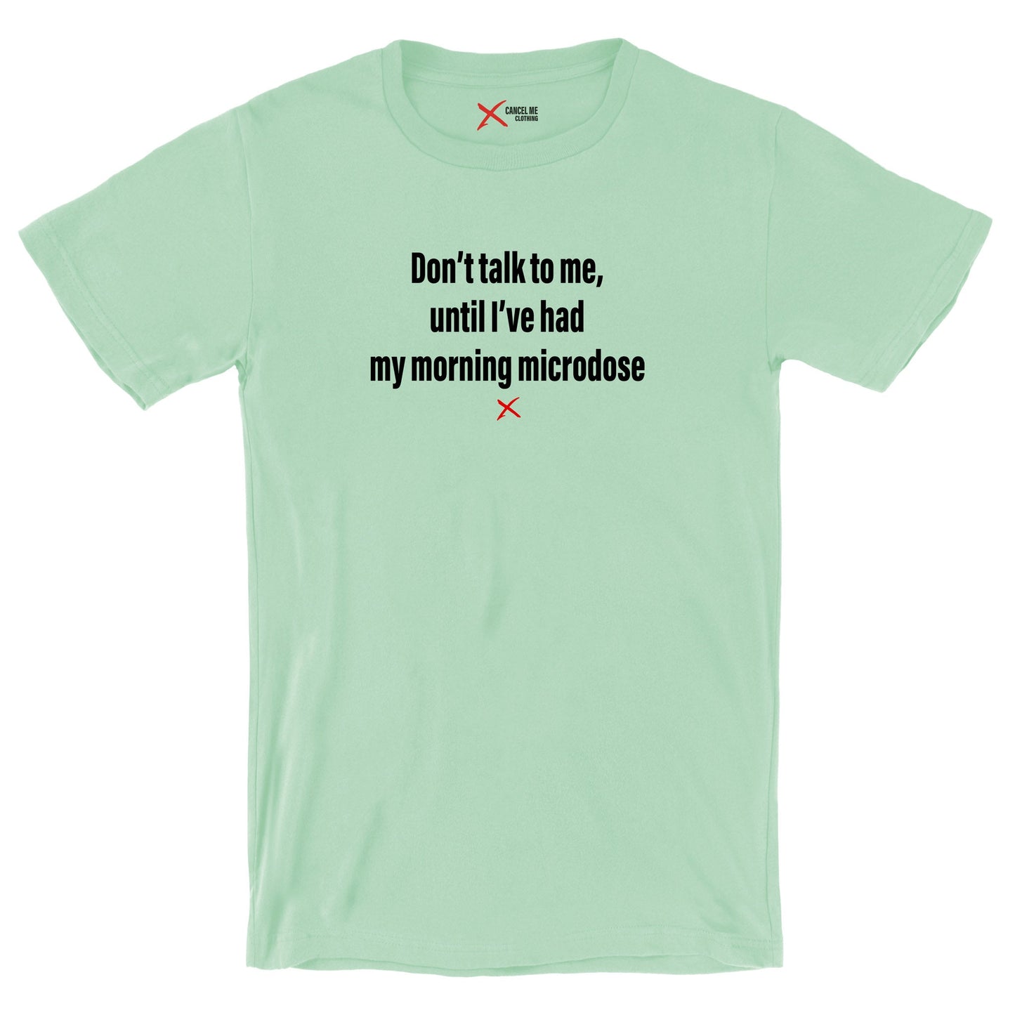 Don't talk to me, until I've had my morning microdose - Shirt