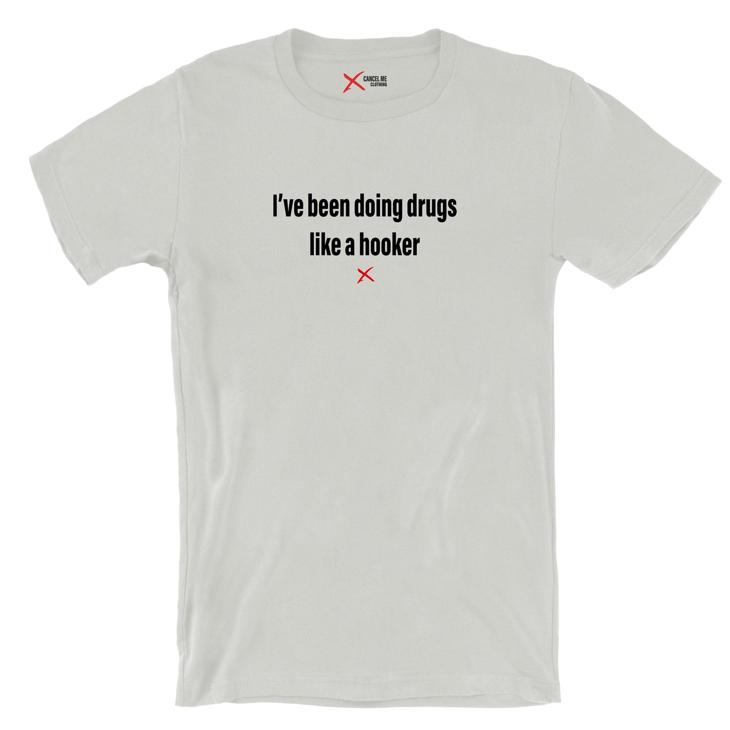 I've been doing drugs like a hooker - Shirt