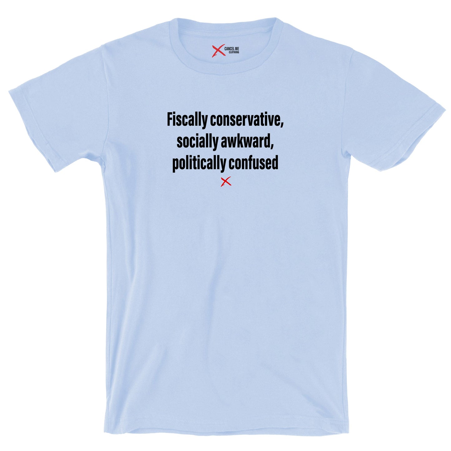 Fiscally conservative, socially awkward, politically confused - Shirt