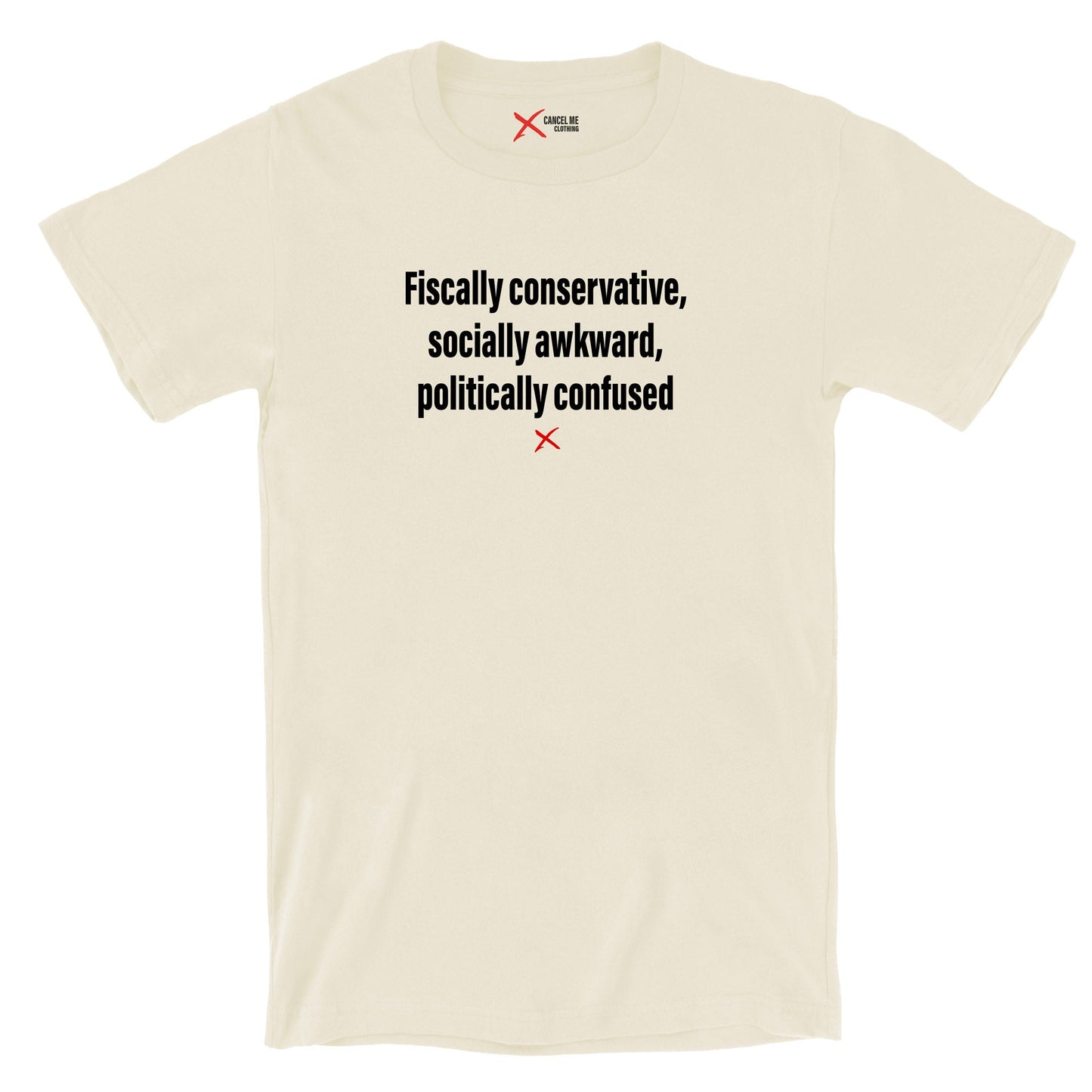 Fiscally conservative, socially awkward, politically confused - Shirt