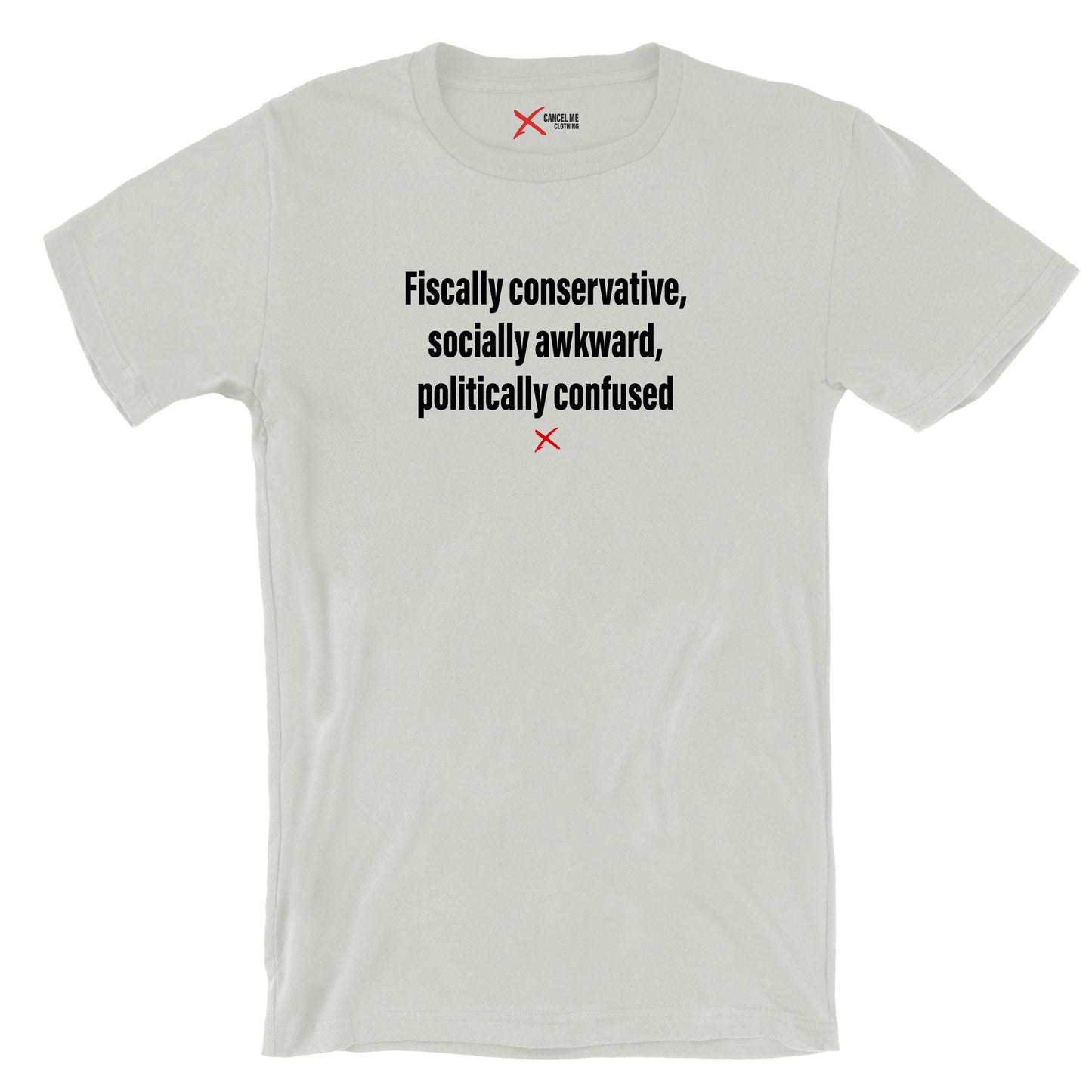 Fiscally conservative, socially awkward, politically confused - Shirt