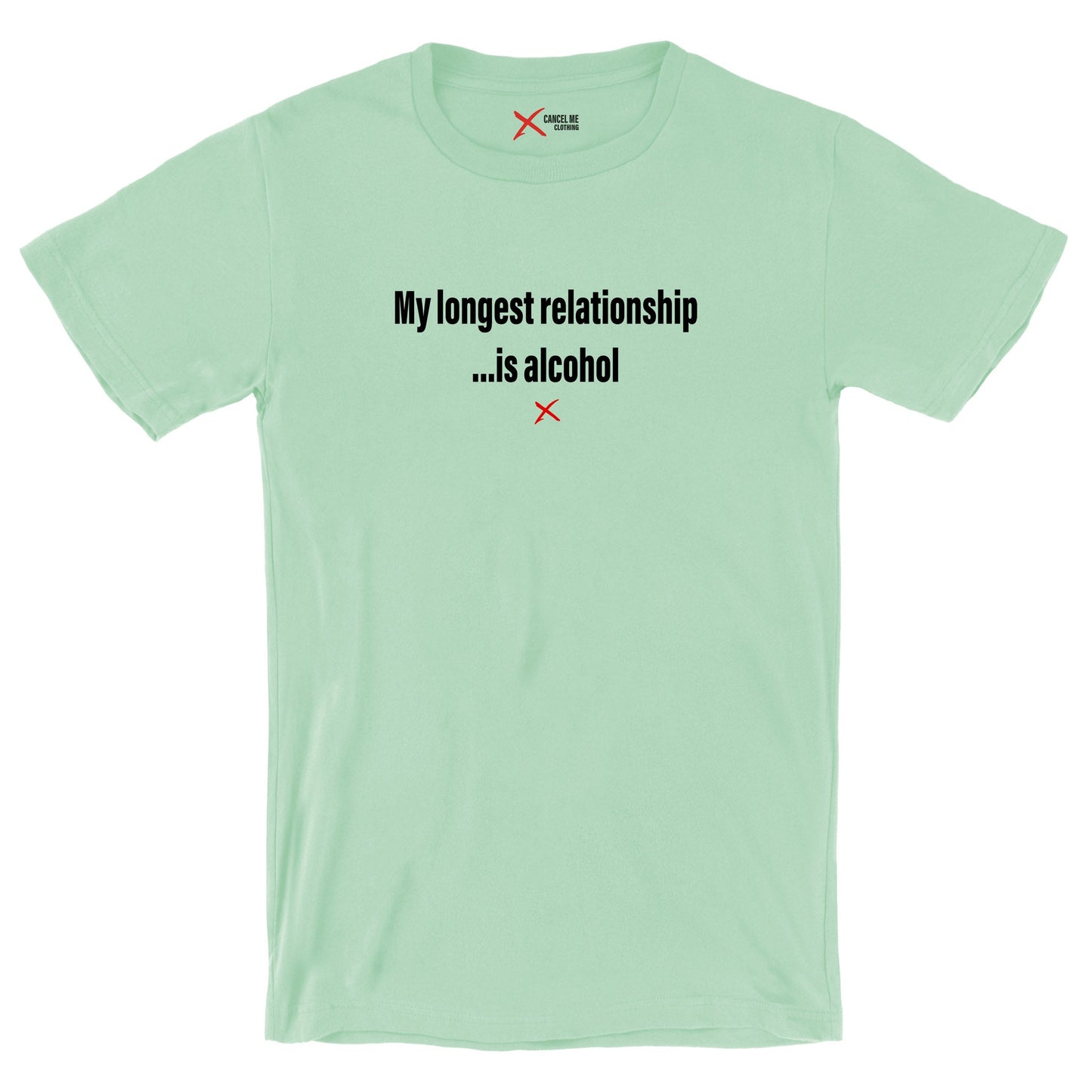 My longest relationship ...is alcohol - Shirt