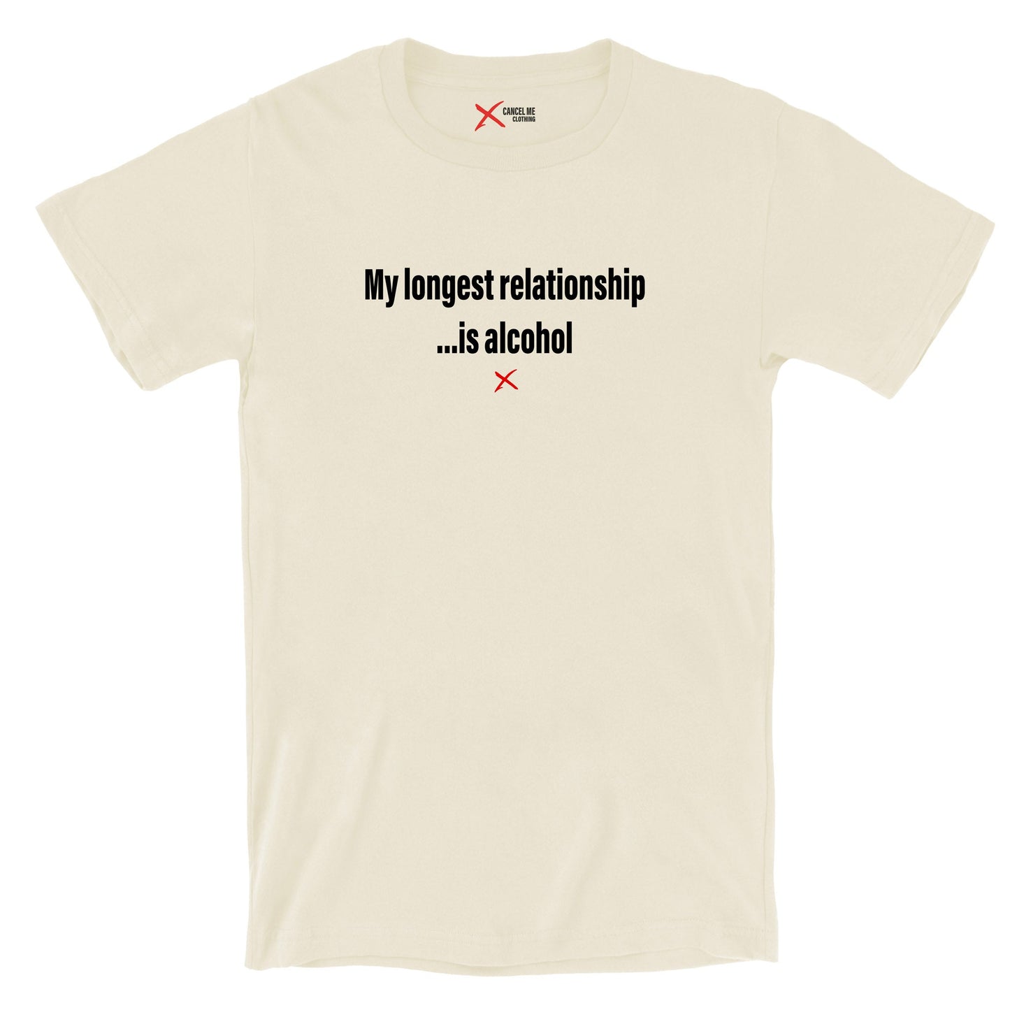 My longest relationship ...is alcohol - Shirt