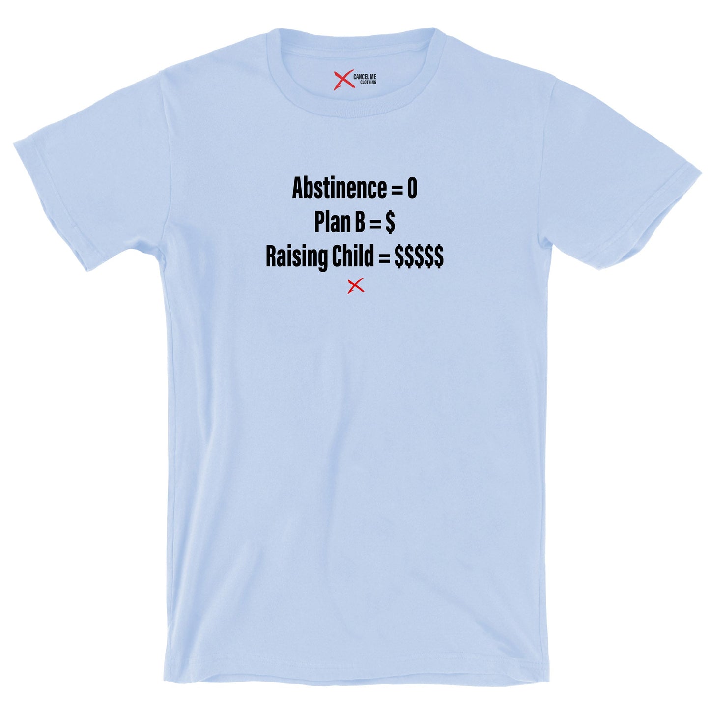 Abstinence = 0 Plan B = $ Raising Child = $$$$$ - Shirt