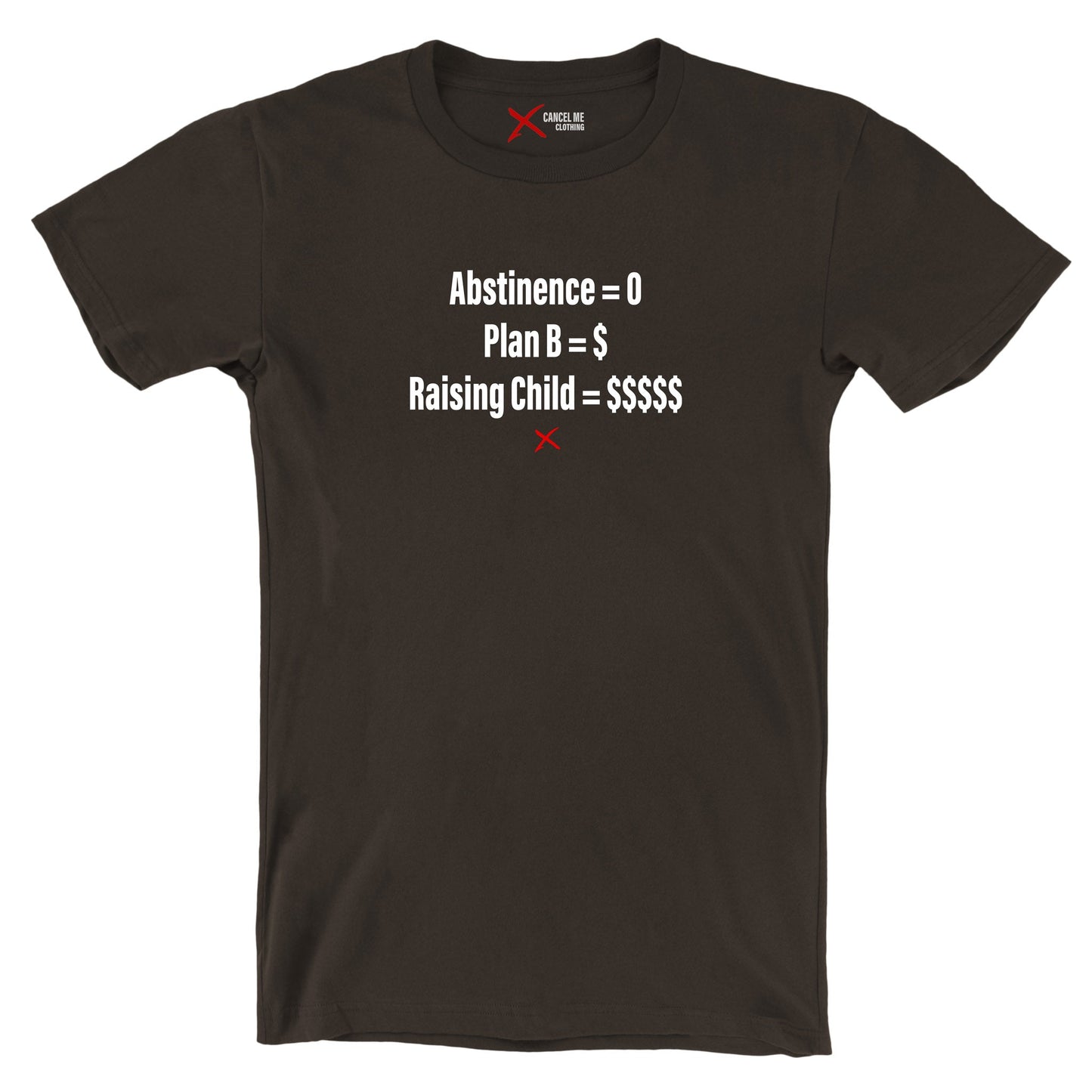 Abstinence = 0 Plan B = $ Raising Child = $$$$$ - Shirt