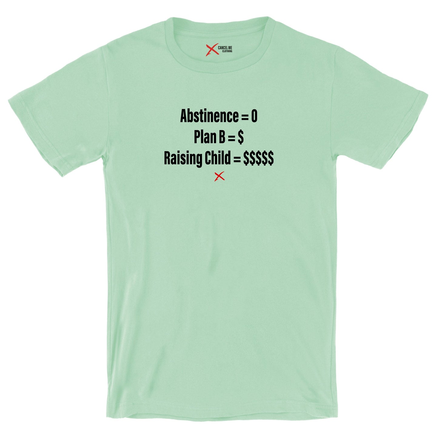 Abstinence = 0 Plan B = $ Raising Child = $$$$$ - Shirt