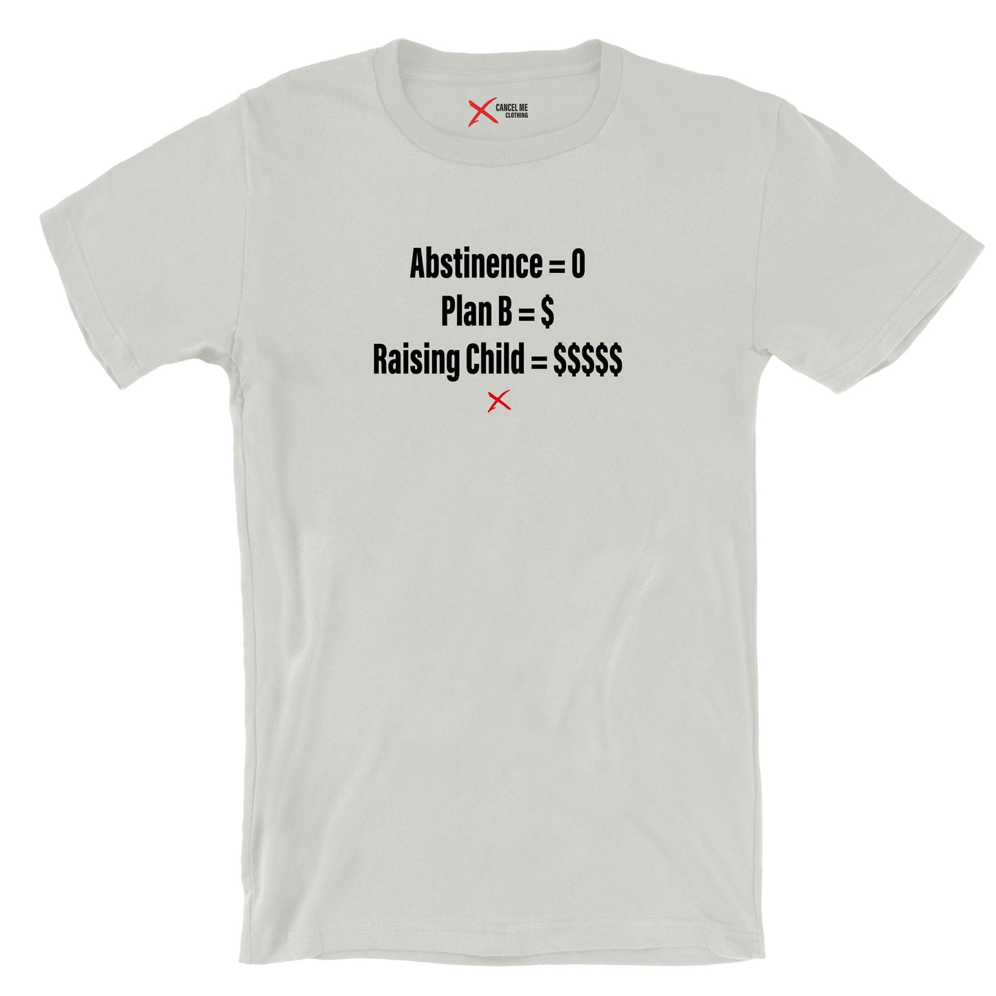 Abstinence = 0 Plan B = $ Raising Child = $$$$$ - Shirt