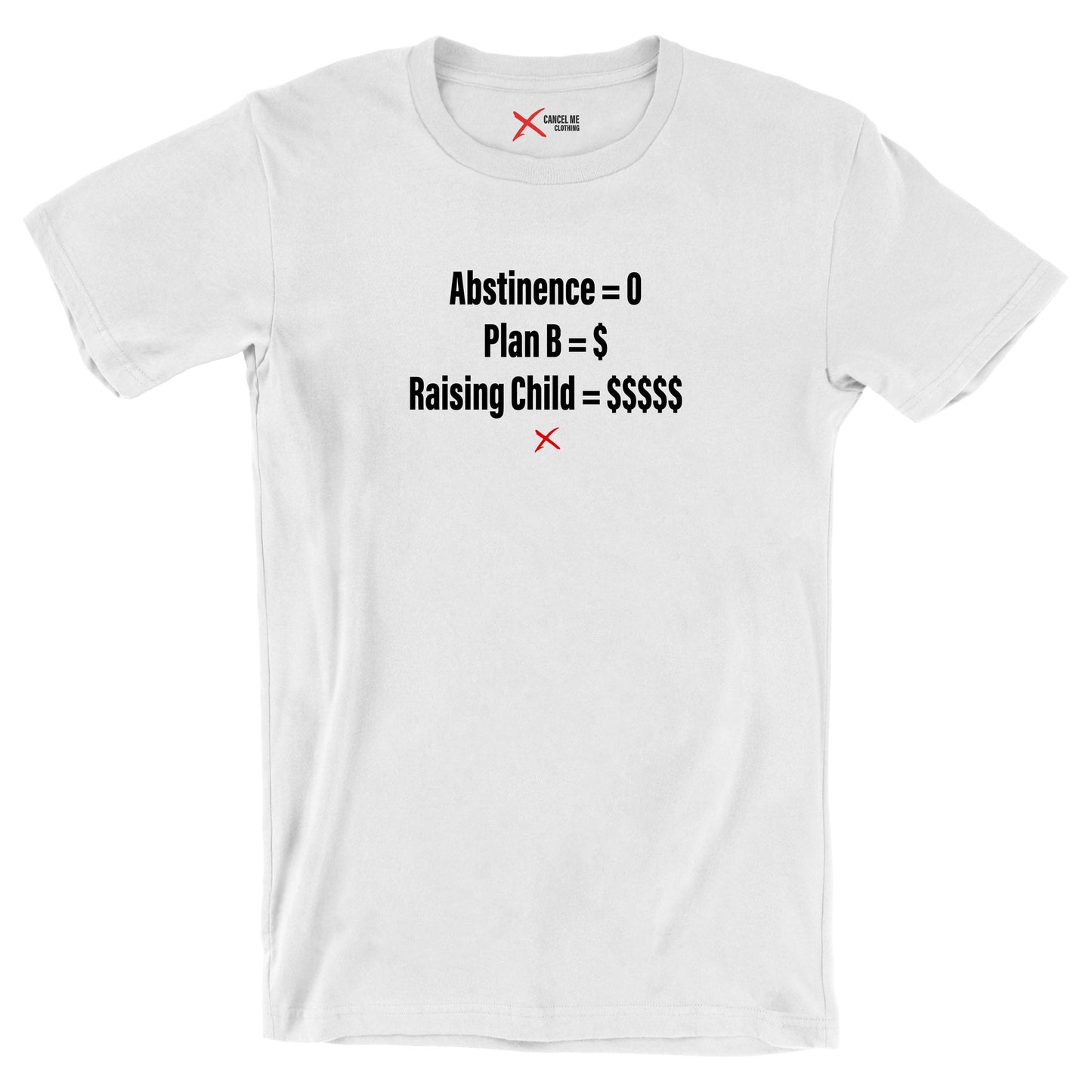 Abstinence = 0 Plan B = $ Raising Child = $$$$$ - Shirt