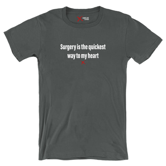 Surgery is the quickest way to my heart - Shirt