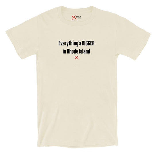 Everything's BIGGER in Rhode Island - Shirt