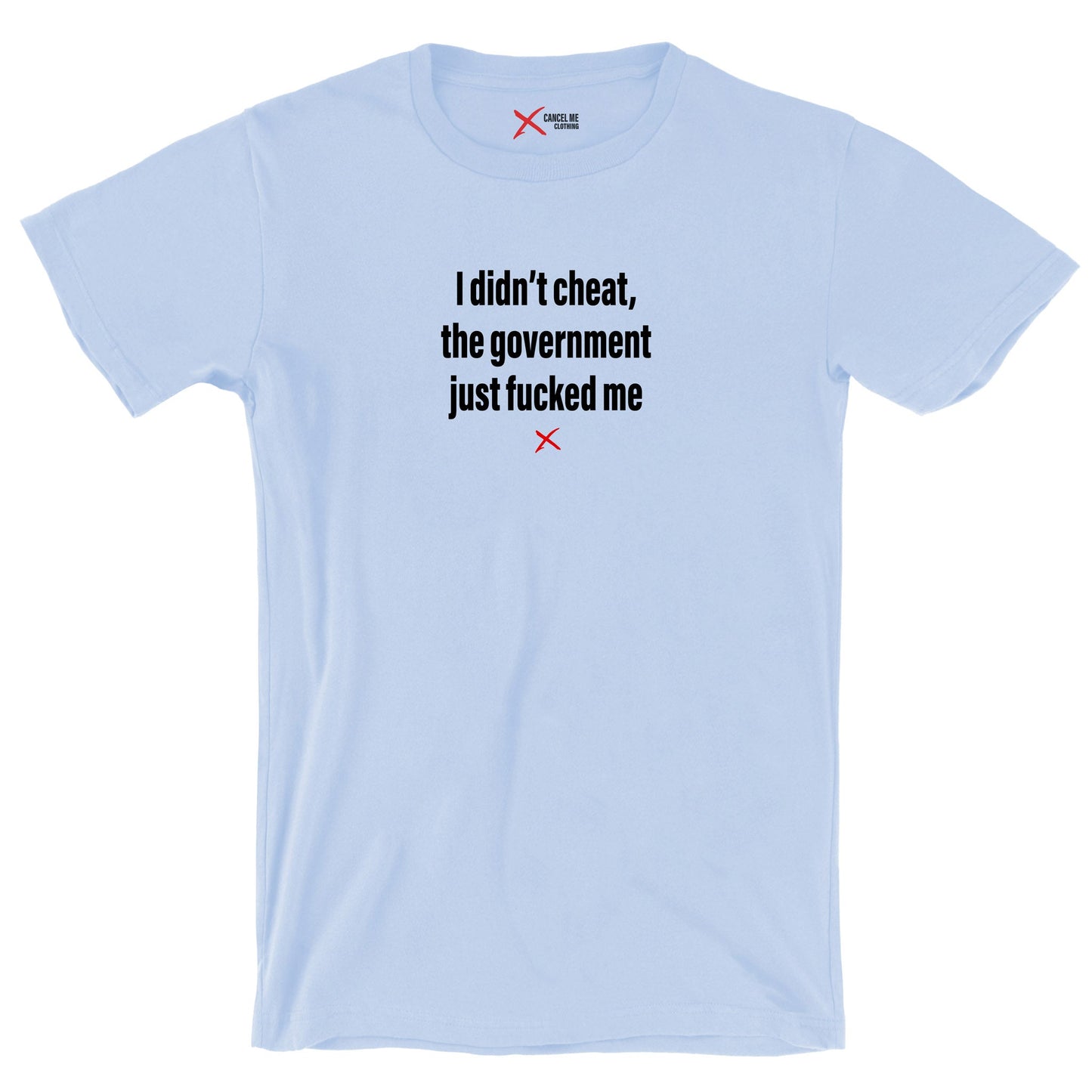 I didn't cheat, the government just fucked me - Shirt