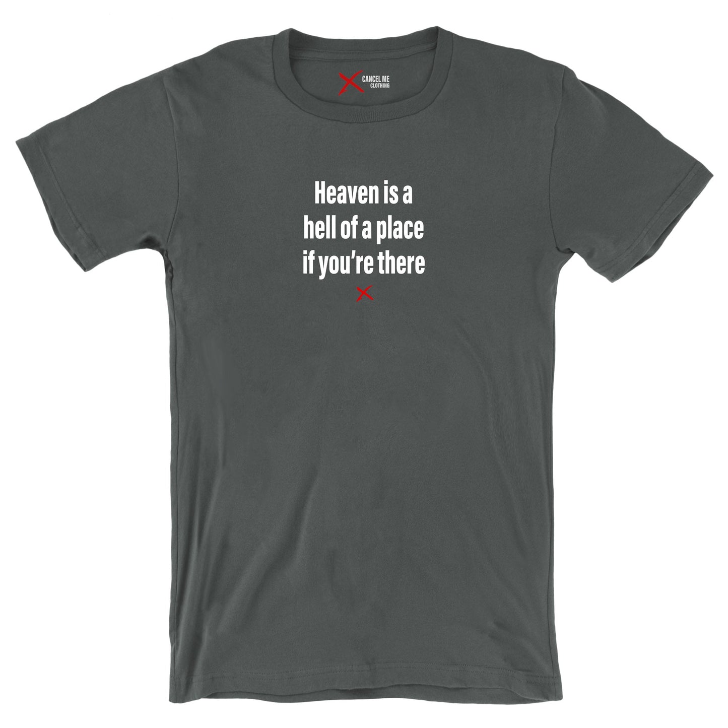 Heaven is a hell of a place if you're there - Shirt