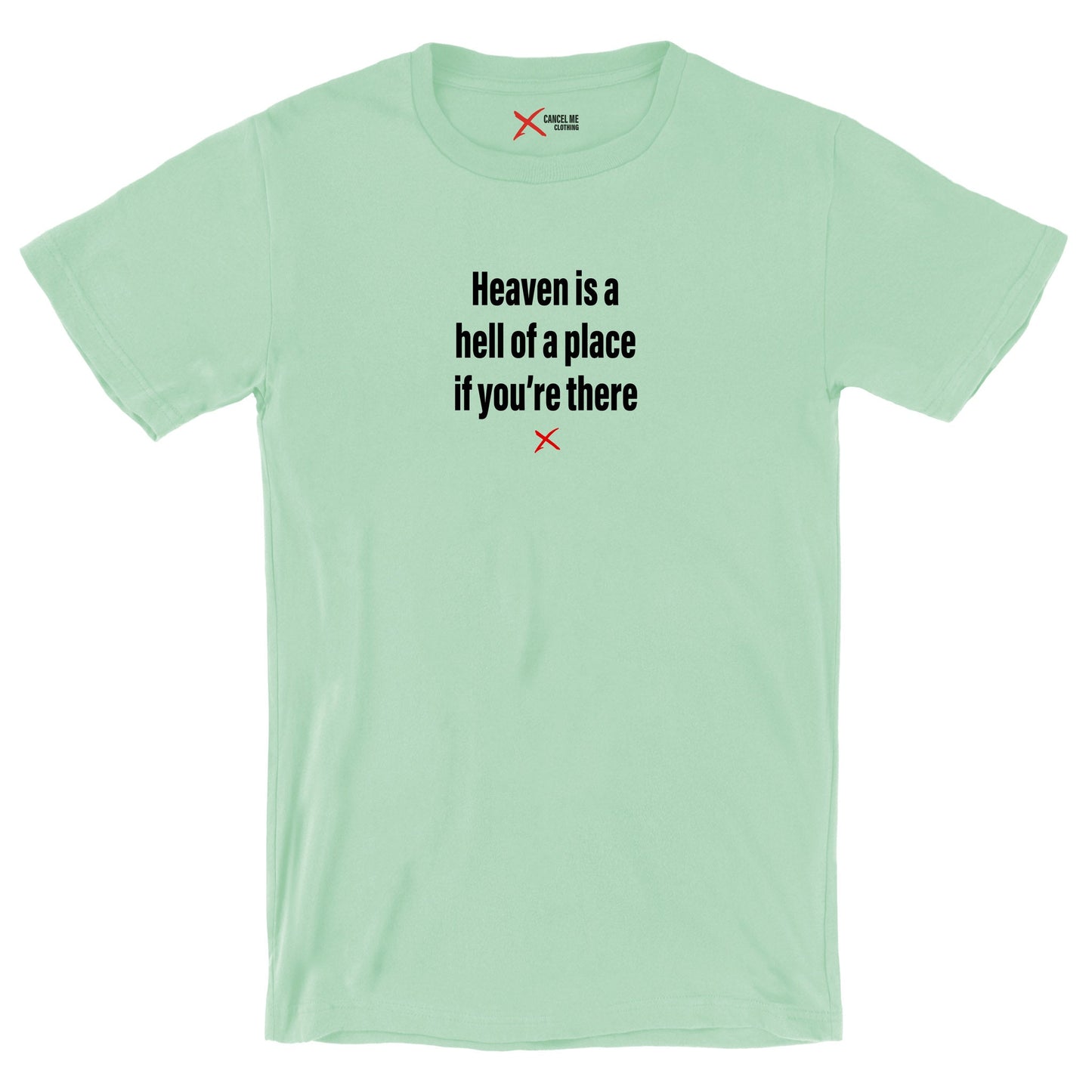 Heaven is a hell of a place if you're there - Shirt