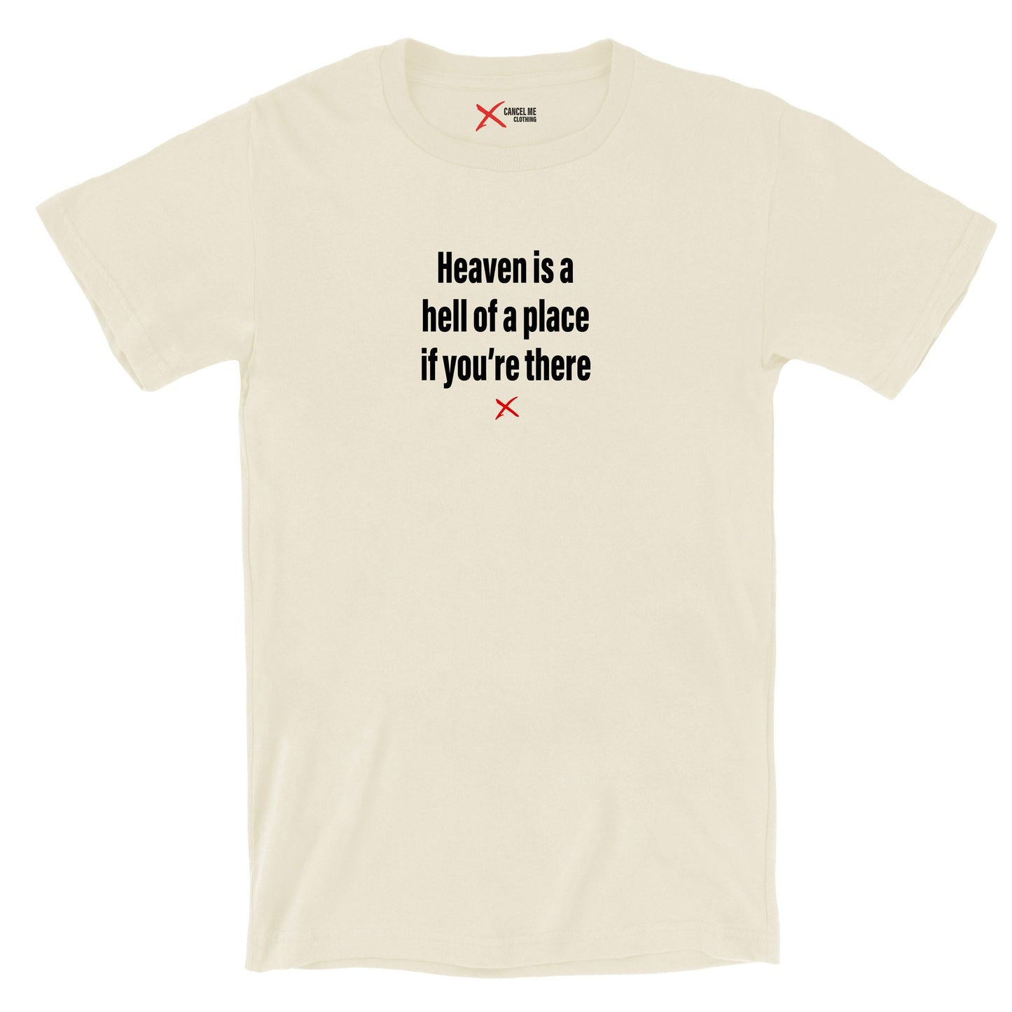 Heaven is a hell of a place if you're there - Shirt