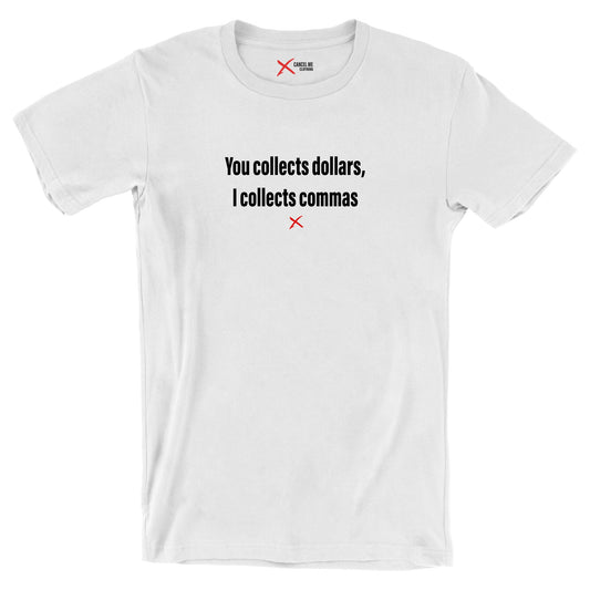 You collects dollars, I collects commas - Shirt