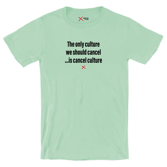 The only culture we should cancel ...is cancel culture - Shirt