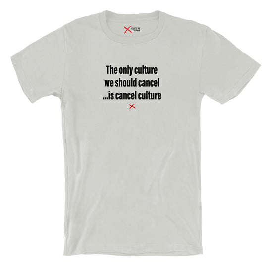 The only culture we should cancel ...is cancel culture - Shirt