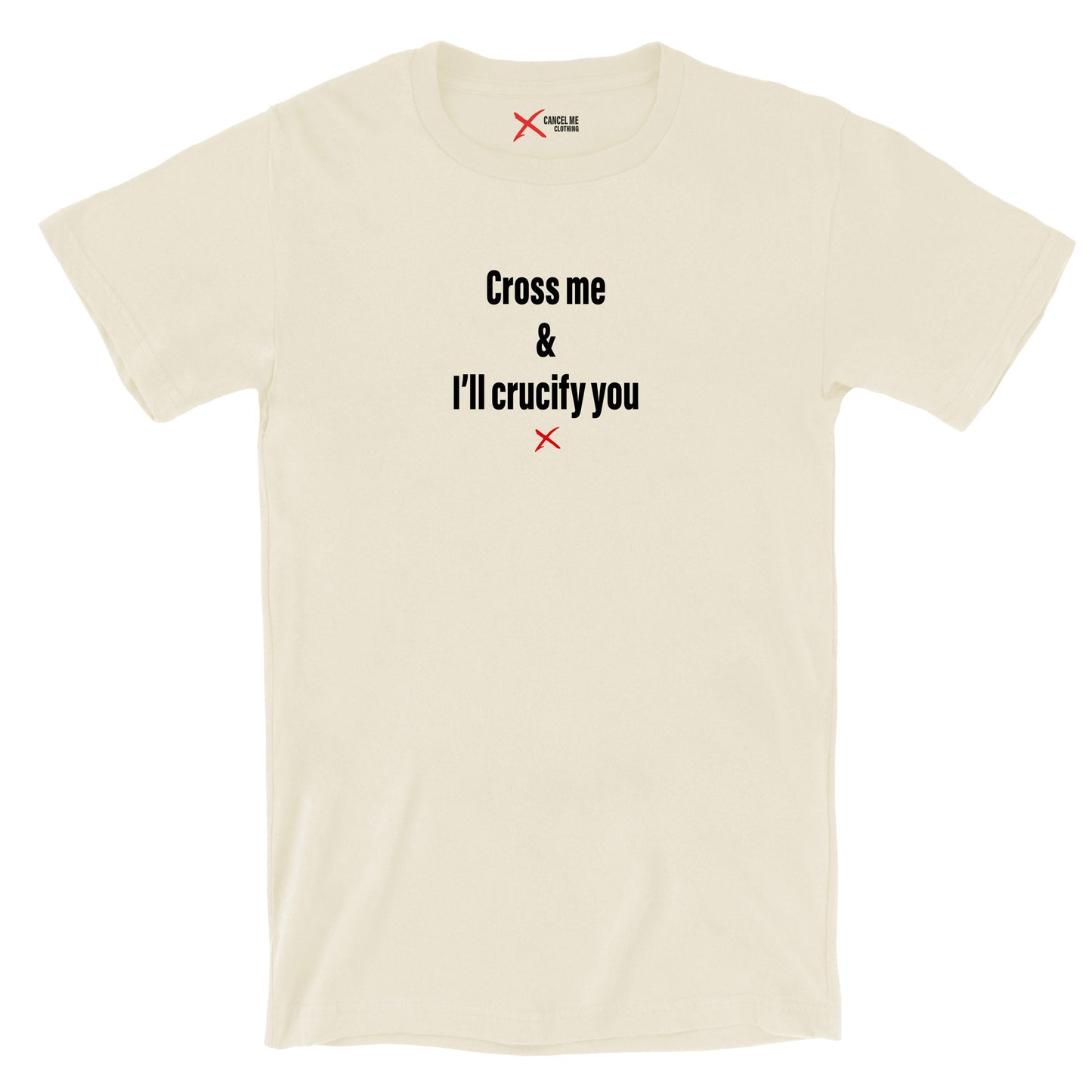 Cross me & I'll crucify you - Shirt