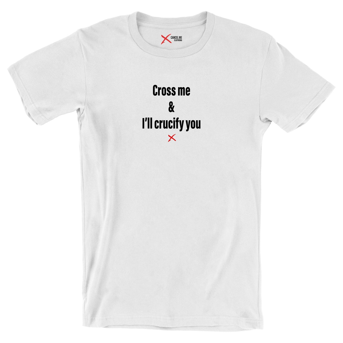 Cross me & I'll crucify you - Shirt